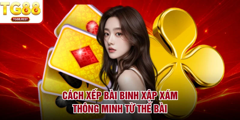 Cách xếp bài binh xập xám thông minh từ thế bài