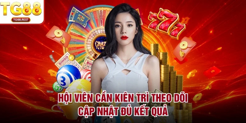 Hội viên cần kiên trì theo dõi, cập nhật đủ kết quả