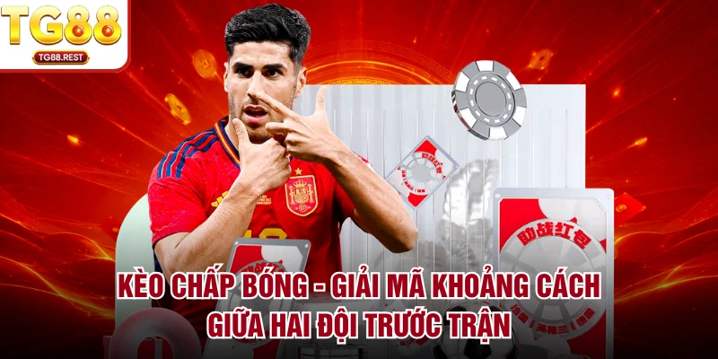 Kèo Chấp Bóng - Giải Mã Khoảng Cách Giữa Hai Đội Trước Trận