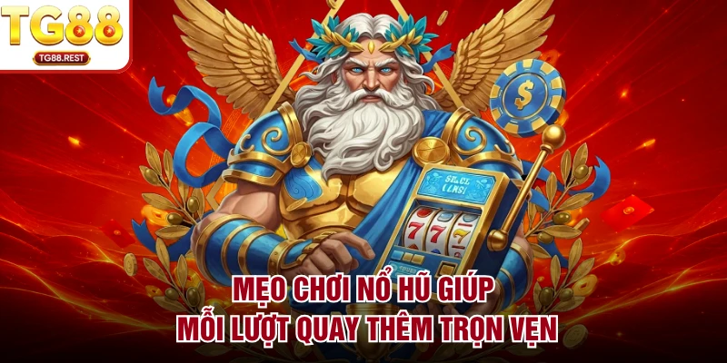 Mẹo chơi nổ hũ giúp mỗi lượt quay thêm trọn vẹn