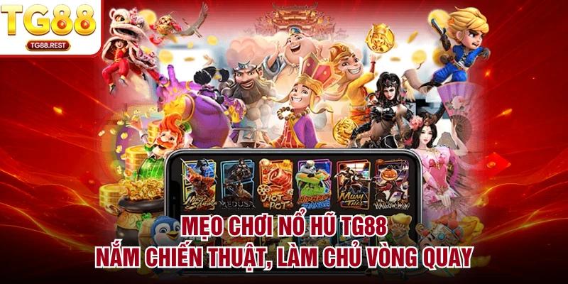 Mẹo Chơi Nổ Hũ TG88 - Nắm Chiến Thuật, Làm Chủ Vòng Quay