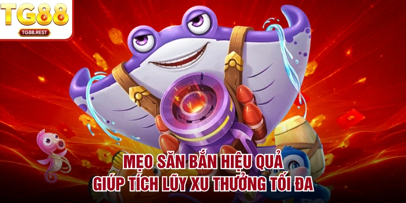 Mẹo săn bắn hiệu quả giúp tích lũy xu thưởng tối đa