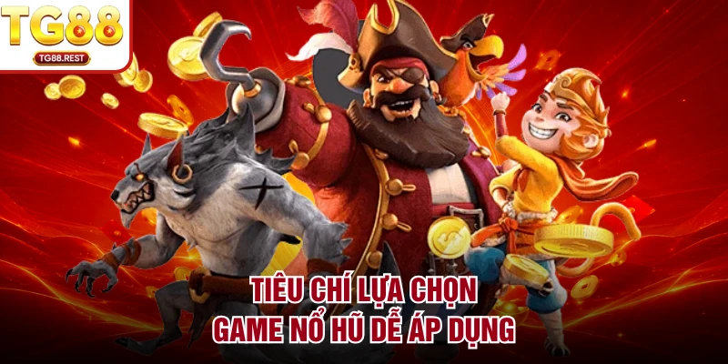 Tiêu chí lựa chọn game nổ hũ dễ áp dụng